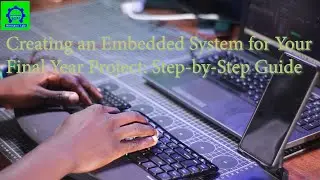 Creating an Embedded System for Your Final Year Project: Step-by-Step Guide
