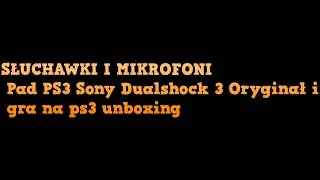 SŁUCHAWKI I MIKROFON Pad PS3 Sony Dualshock 3 Oryginał i gra na ps3 unboxing