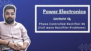 POWER ELECTRONICS | Lecture 14 | Phase Controlled Rectifier-06(Full wave-Problem Solving)
