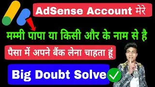 Adsense Account Mere Mummy Papa Ke Name Se Hai Lekin Payment Me Apne Bank Me Lena Chahta Hoon
