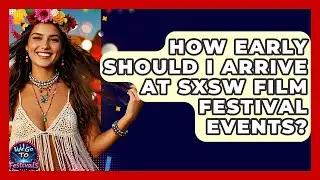 How Early Should I Arrive At SXSW Film Festival Events? - We Go To Festivals