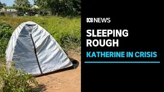 Katherine in the grips of a homeless crisis as people are forced to sleep rough | ABC News