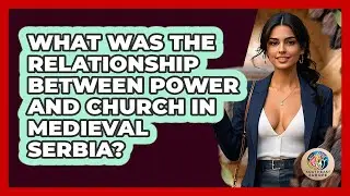What Was The Relationship Between Power And Church In Medieval Serbia? - TalkingSoutheastEurope