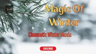 Magic Of Winter &ndash; Relaxing Winter Vibes/Cinematic Music