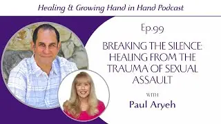 99. Breaking the Silence: Healing from the Trauma of Sexual Assault with Paul Aryeh
