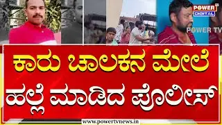 Police : ಕಾರು ಚಾಲಕನ ಮೇಲೆ ಹಲ್ಲೆ ಮಾಡಿದ ಪೊಲೀಸ್ | Chikkaballapur | Power TV News
