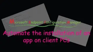 Use MECM/SCCM to automate the installation of an app
