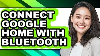 How to Connect Google Home with Bluetooth (updated)