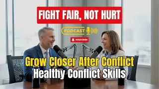 Healthy Conflict Resolution: How to Fight Fair & Grow Closer Through Disagreement