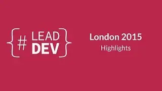 The Lead Developer London 2015 Highlights | #LeadDevLondon