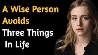 A Wise Person Avoids Three Things in Life... | Psychology Quotes 
