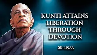 Kunti attain liberation through devotion || SB 1.15.33
