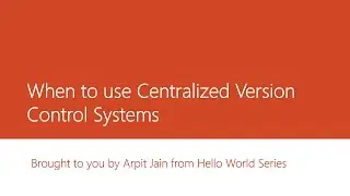 5   When to use Centralized Version Control Systems