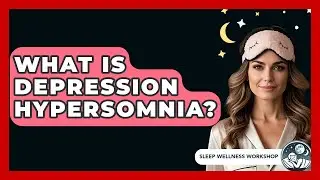 What Is Depression Hypersomnia? - Sleep Wellness Workshop