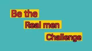Be the real man challenge