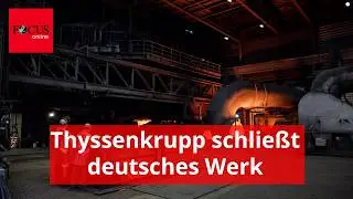 Thyssenkrupp schlie&szlig;t deutsches Werk - 300 Angestellte verlieren ihren Job