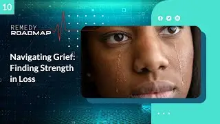 &ldquo;Navigating Grief: Finding Strength in Loss&rdquo; - Remedy Roadmap
