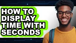 How to Display Time with Seconds (updated)
