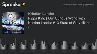 Pippa King | Our Curious World with Kristian Lander #13 State of Surveillance - (made with Spreaker)