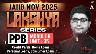 JAIIB PPB 2025 | Module B UNIT 35 | Credit Cards, Home Loans, Personal Loans, Consumer | By Praveen