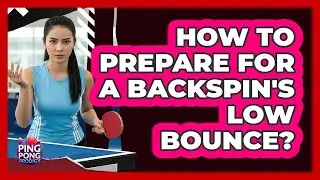 How To Prepare For A Backspin's Low Bounce?