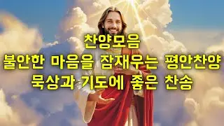찬양모음 – 불안한 마음을 잠재우는 평안찬양 ✨ | 묵상과 기도에 좋은 찬송