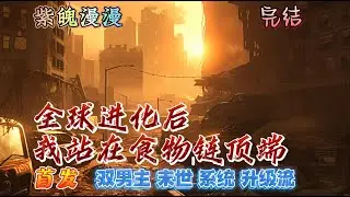🌈 双男主末世升级流🌈 完本🔥《全球进化后我站在食物链顶端》【全】🔥末世来临可怕的污染病卷席世界。今天那个人分裂两颗头，明天那朵花长獠牙，后天那条鱼迈腿爬上岸。而陆言只是个平平无奇治疗污染病的医生罢了