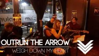 Weigh Down My Heart  (Acoustic) - Outrun The Arrow
