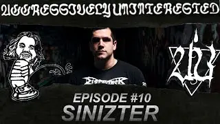 Aggressively Uninterested #10 - SINIZTER