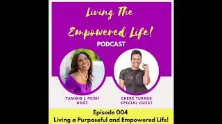 Episode 004 - Living a Purposeful & Empowered Life! With Chere Turner
