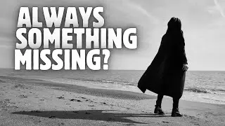 Why There's Always Something Missing in Your Life
