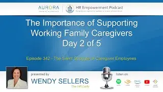 Importance of Supporting Family Caregivers - Silent Struggle of Caregiver Employees (Ep 342)