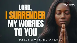 I Surrender Everything Into Your Hands, Lord | A Morning Prayer of Surrender