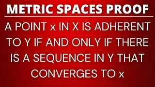 A point x in X is adherent to Y if and only if there is a sequence in Y that converges to x