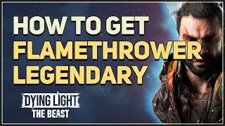 How to get Flamethrower Dying Light The Beast