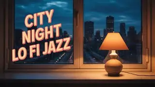 City Night Lofi Jazz | Chill Beats to Study & Relax