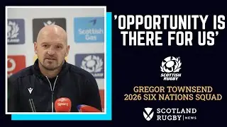 Gregor Townsend explains Scotland squad choices & Gregor Hiddleston omission