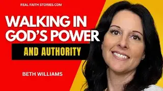Real Faith Stories #200 - Walking in God's Power and Authority - Beth Williams