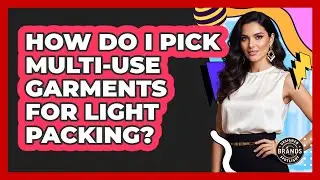 How Do I Pick Multi-Use Garments for Light Packing?