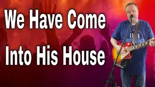 We Have Come Into His House &ndash; Sunday Morning Worship