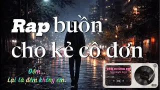 Đêm Không Em | Rap Buồn Cho Những Kẻ Cô Đơn