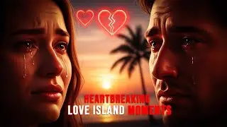 Love Island Moments That Made Us Cry