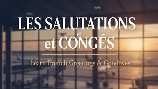 LES SALUTATIONS ET CONG&Eacute;S: Greetings and farewell in French ( A2 )