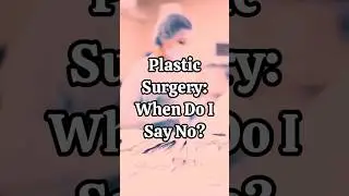 Plastic Surgery: When Do I Say No? #aesthetic #plasticsurgery #beauty
