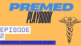 PreMed Playbook Episode 2 - Impactful Experience Essay