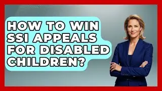 How To Win SSI Appeals For Disabled Children? - Disability Parenting Network