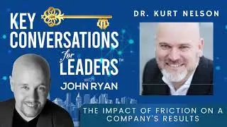The Impact of Friction on a Company&rsquo;s Results with Dr. Kurt Nelson Key Conversations for Leaders