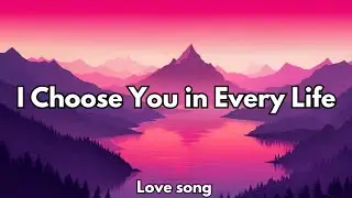 I Choose You in Every Life | Timeless Romantic Love Song, 💋 (Lyrics)2026