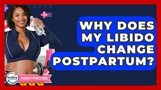Why Does My Libido Change Postpartum? - Fertility Fitness Pro