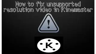 How to fix unsupported resolution video in Kinemaster (Step by step) | Easy way | Alyssa Bueno